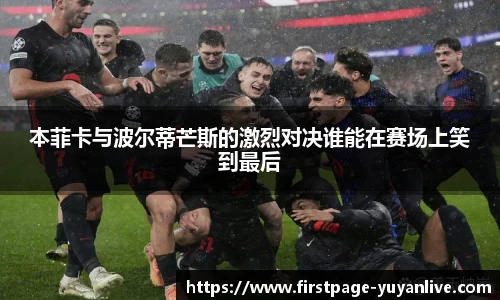 本菲卡与波尔蒂芒斯的激烈对决谁能在赛场上笑到最后
