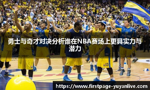 勇士与奇才对决分析谁在NBA赛场上更具实力与潜力