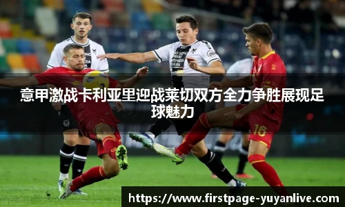 意甲激战卡利亚里迎战莱切双方全力争胜展现足球魅力
