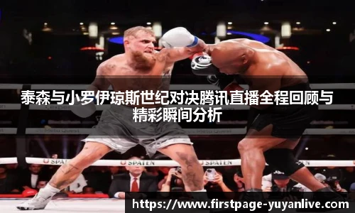 泰森与小罗伊琼斯世纪对决腾讯直播全程回顾与精彩瞬间分析